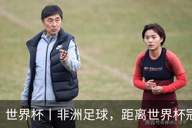 世界杯丨非洲足球，距离世界杯冠军还有多远？